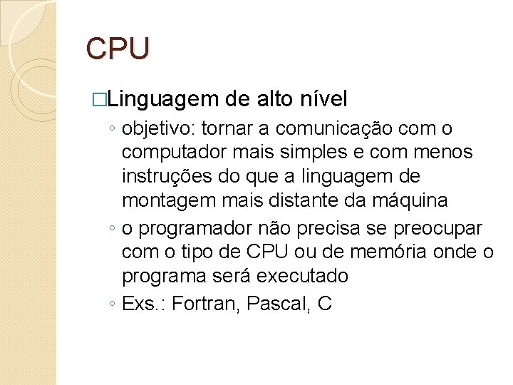 CPU �Linguagem de alto nível ◦ objetivo: tornar a comunicação computador mais simples e