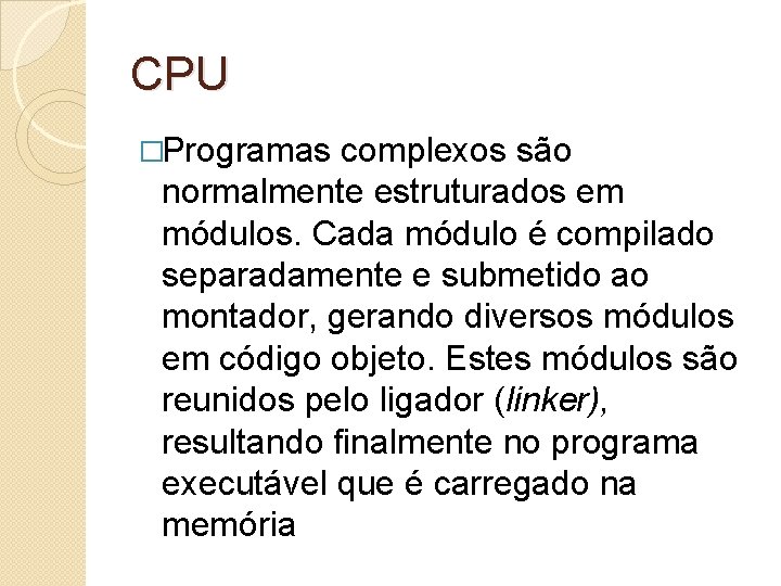 CPU �Programas complexos são normalmente estruturados em módulos. Cada módulo é compilado separadamente e