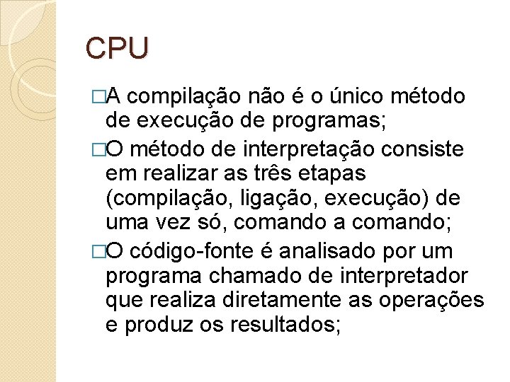 CPU �A compilação não é o único método de execução de programas; �O método