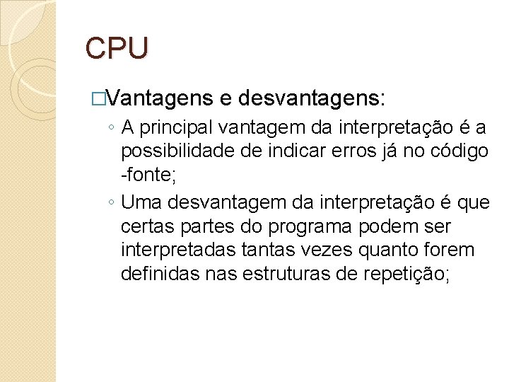 CPU �Vantagens e desvantagens: ◦ A principal vantagem da interpretação é a possibilidade de