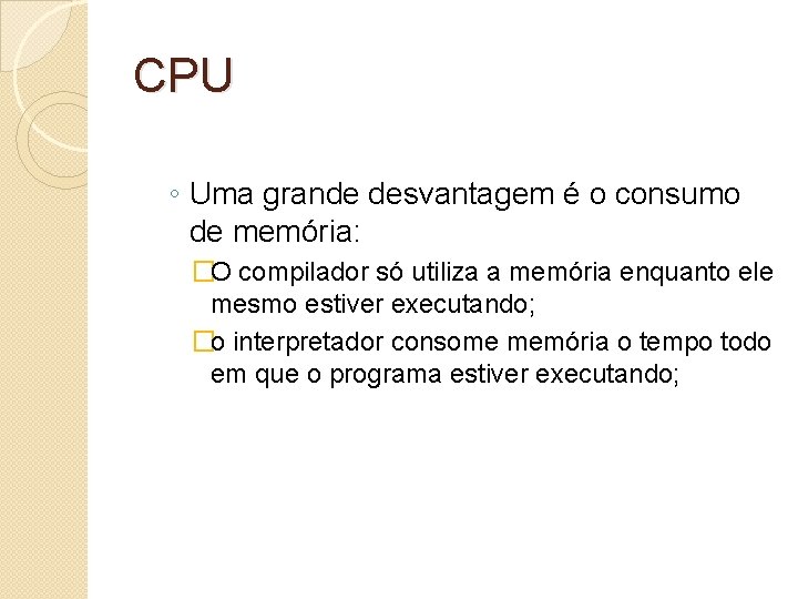 CPU ◦ Uma grande desvantagem é o consumo de memória: �O compilador só utiliza