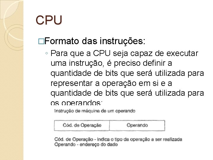 CPU �Formato das instruções: ◦ Para que a CPU seja capaz de executar uma