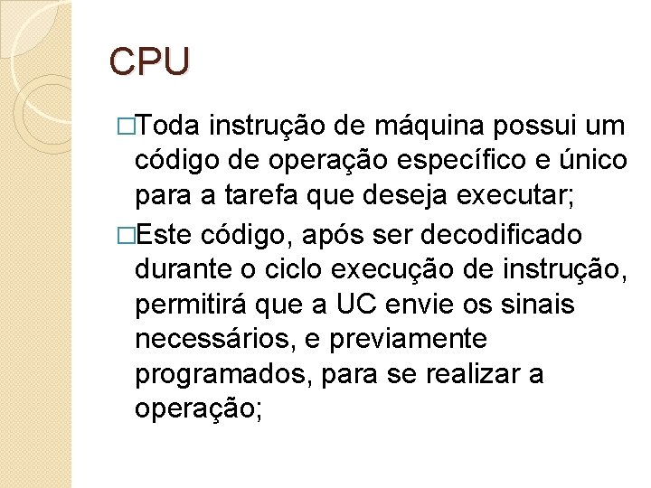 CPU �Toda instrução de máquina possui um código de operação específico e único para