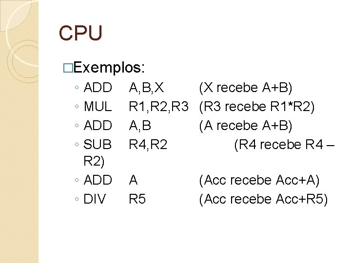 CPU �Exemplos: ◦ ◦ ADD MUL ADD SUB R 2) ◦ ADD ◦ DIV