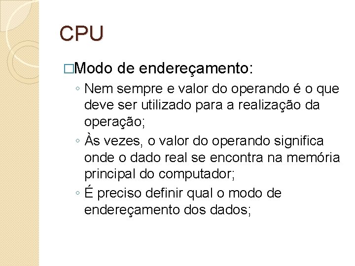 CPU �Modo de endereçamento: ◦ Nem sempre e valor do operando é o que