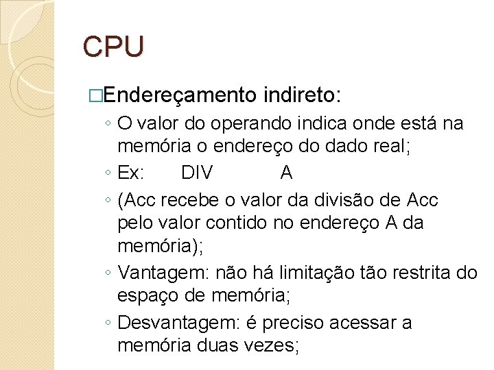 CPU �Endereçamento indireto: ◦ O valor do operando indica onde está na memória o