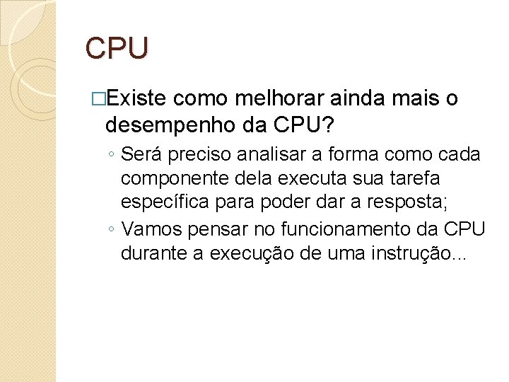 CPU �Existe como melhorar ainda mais o desempenho da CPU? ◦ Será preciso analisar