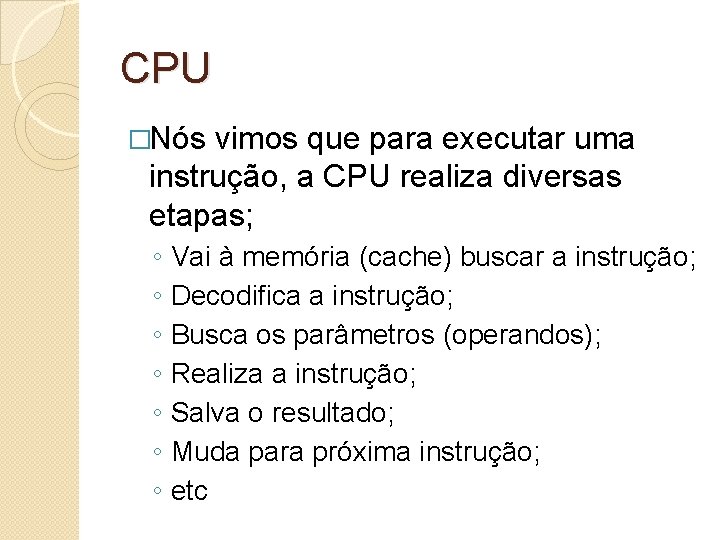 CPU �Nós vimos que para executar uma instrução, a CPU realiza diversas etapas; ◦