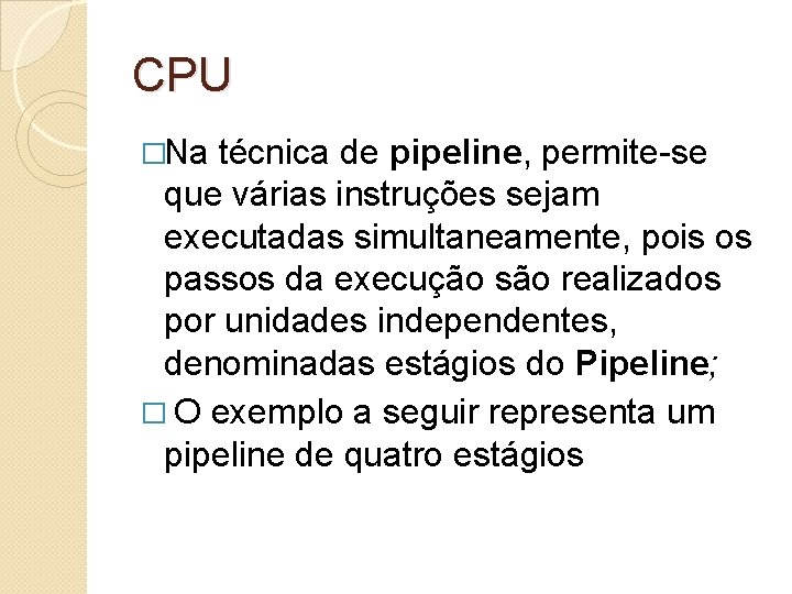 CPU �Na técnica de pipeline, permite-se que várias instruções sejam executadas simultaneamente, pois os