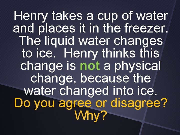 Henry takes a cup of water and places it in the freezer. The liquid