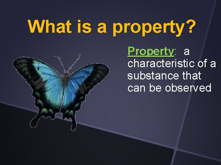 What is a property? Property: a characteristic of a substance that can be observed