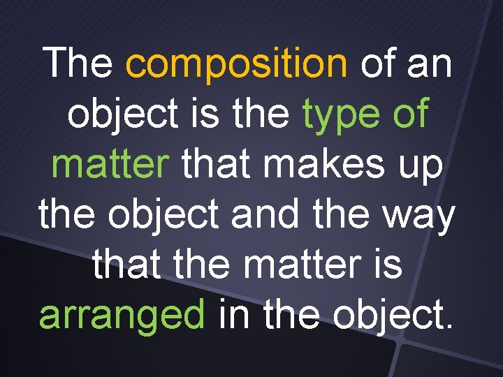 The composition of an object is the type of matter that makes up the