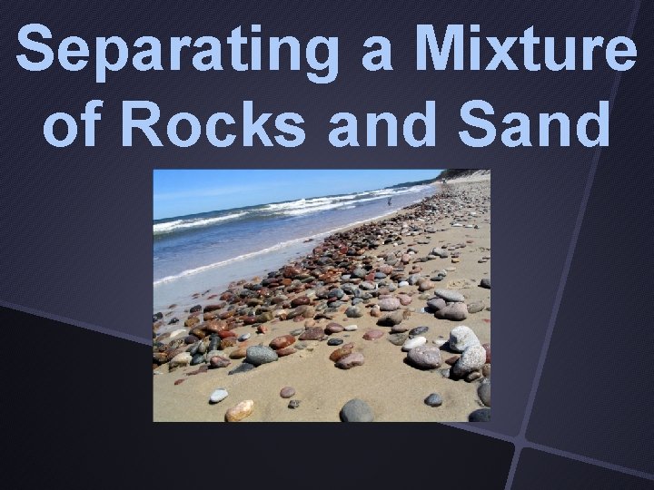 Separating a Mixture of Rocks and Sand 