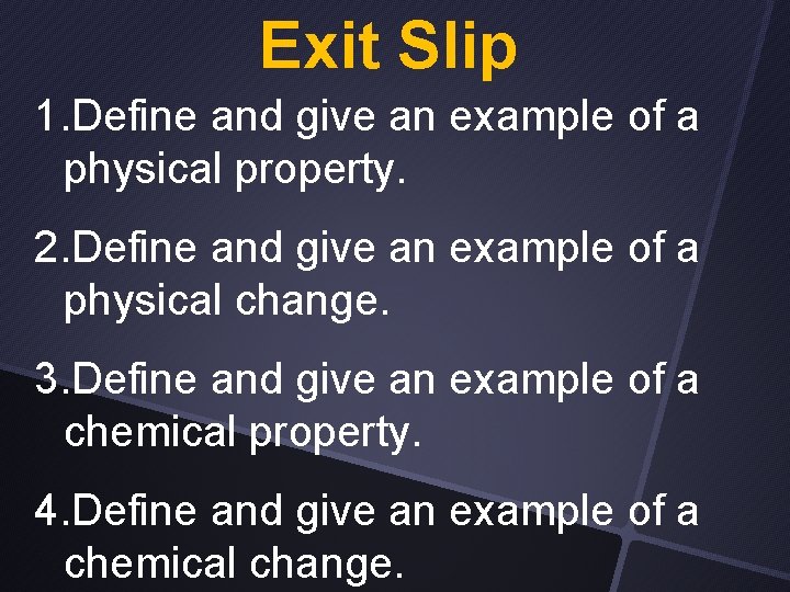 Exit Slip 1. Define and give an example of a physical property. 2. Define