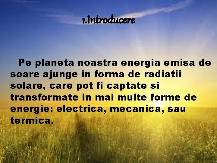 1. Introducere Pe planeta noastra energia emisa de soare ajunge in forma de radiatii