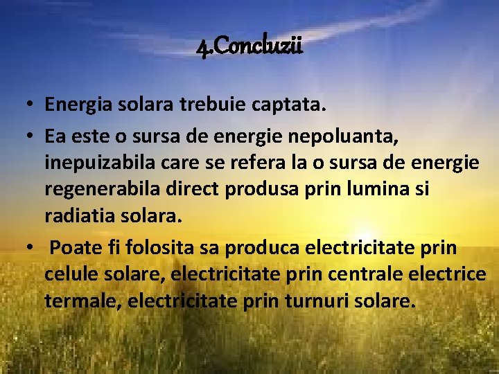 4. Concluzii • Energia solara trebuie captata. • Ea este o sursa de energie