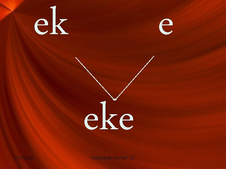 ek 11/1/2020 e eke Hazırlayan: Nurhan UZ ek 11/1/2020 e eke Hazırlayan: Nurhan UZ