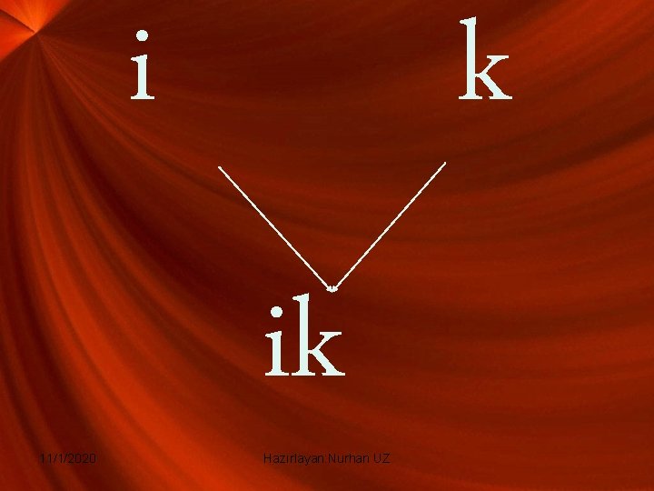 i 11/1/2020 k ik Hazırlayan: Nurhan UZ 