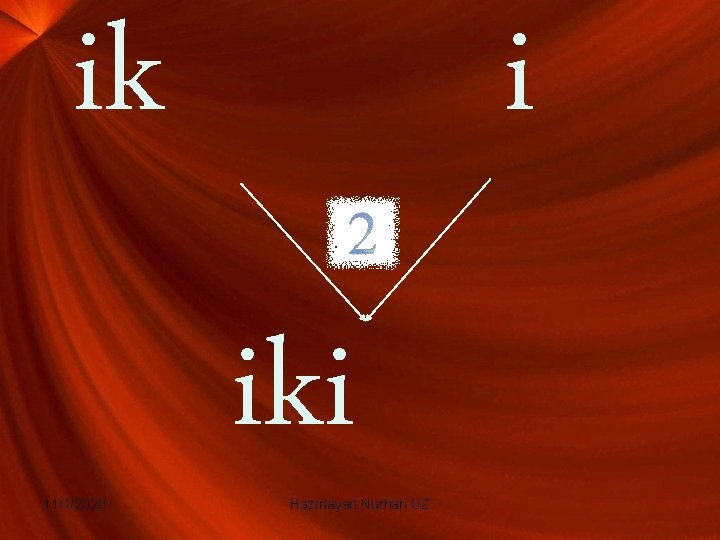 ik 11/1/2020 i iki Hazırlayan: Nurhan UZ 