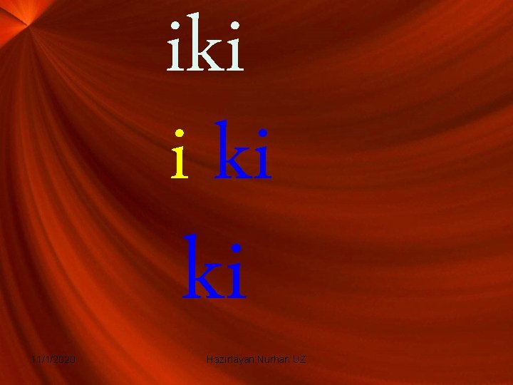 iki i ki 11/1/2020 ki Hazırlayan: Nurhan UZ 