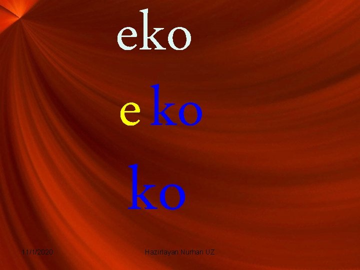 eko e ko 11/1/2020 ko Hazırlayan: Nurhan UZ eko e ko 11/1/2020 ko Hazırlayan: Nurhan UZ