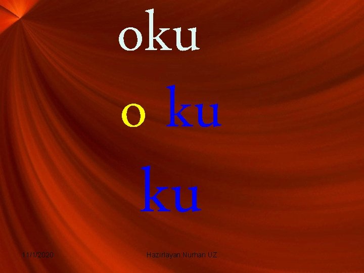 oku o ku 11/1/2020 ku Hazırlayan: Nurhan UZ 