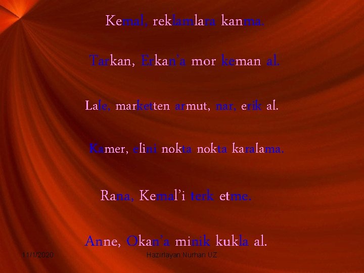 Kemal, reklamlara kanma. Tarkan, Erkan’a mor keman al. Lale, marketten armut, nar, erik al. Kemal, reklamlara kanma. Tarkan, Erkan’a mor keman al. Lale, marketten armut, nar, erik al.