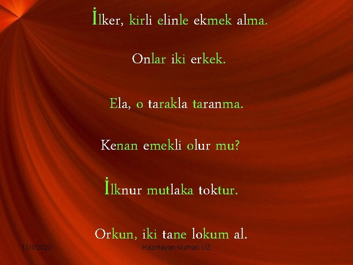 İlker, kirli elinle ekmek alma. Onlar iki erkek. Ela, o tarakla taranma. Kenan emekli İlker, kirli elinle ekmek alma. Onlar iki erkek. Ela, o tarakla taranma. Kenan emekli