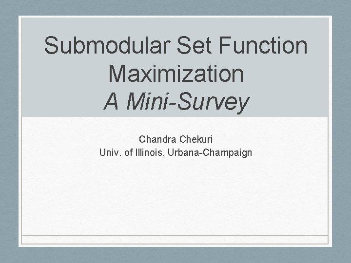 Submodular Set Function Maximization A Mini-Survey Chandra Chekuri Univ. of Illinois, Urbana-Champaign 
