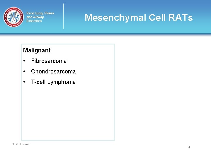 Rare Lung, Pleura and Airway Disorders Mesenchymal Cell RATs Malignant • Fibrosarcoma • Chondrosarcoma