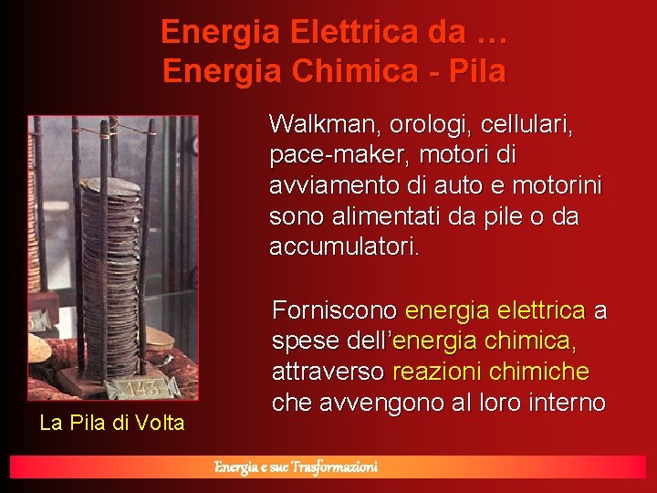 Energia Elettrica da … Energia Chimica - Pila Walkman, orologi, cellulari, pace-maker, motori di