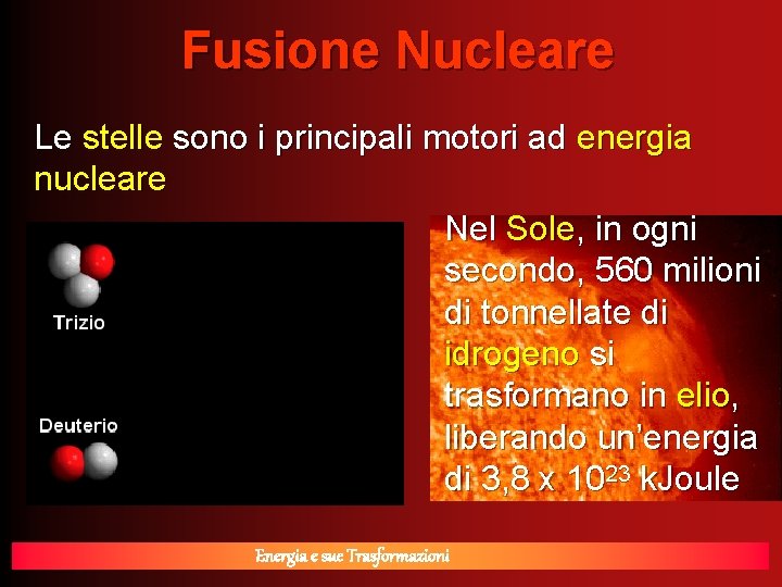 Fusione Nucleare Le stelle sono i principali motori ad energia nucleare Nel Sole, in