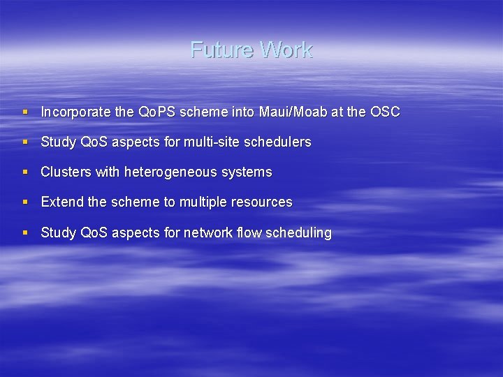 Future Work § Incorporate the Qo. PS scheme into Maui/Moab at the OSC §