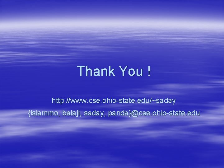 Thank You ! http: //www. cse. ohio-state. edu/~saday {islammo, balaji, saday, panda}@cse. ohio-state. edu