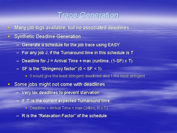 Trace Generation § Many job logs available, but no associated deadlines § Synthetic Deadline