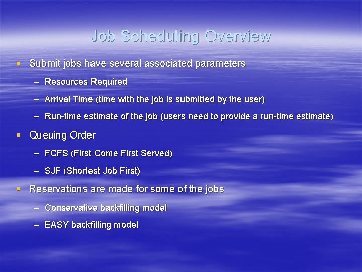 Job Scheduling Overview § Submit jobs have several associated parameters – Resources Required –