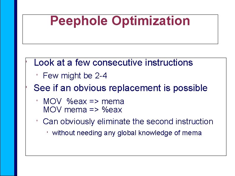 Peephole Optimization ' Look at a few consecutive instructions ' ' Few might be