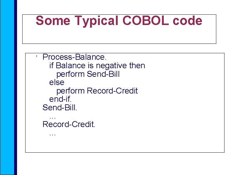 Some Typical COBOL code ' Process-Balance. if Balance is negative then perform Send-Bill else