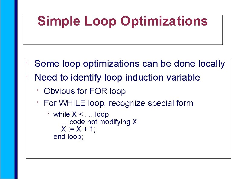 Simple Loop Optimizations ' ' Some loop optimizations can be done locally Need to