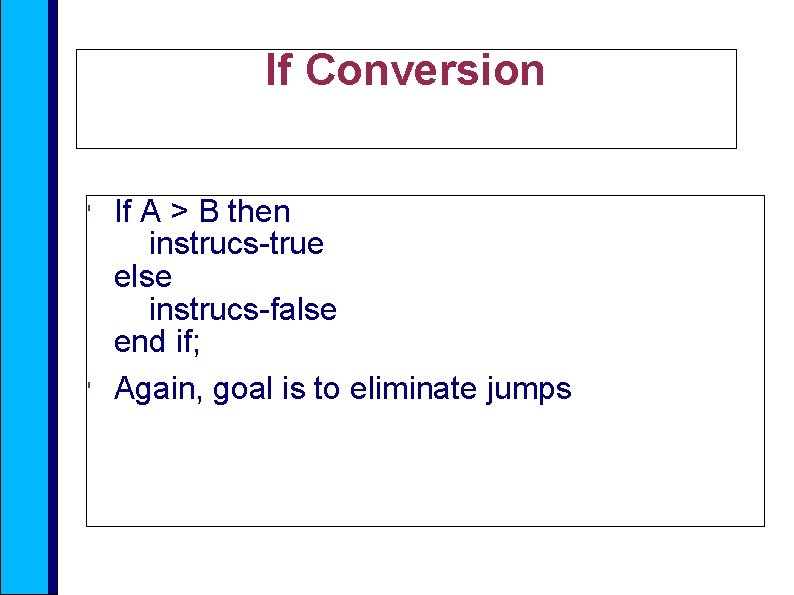 If Conversion ' ' If A > B then instrucs-true else instrucs-false end if;