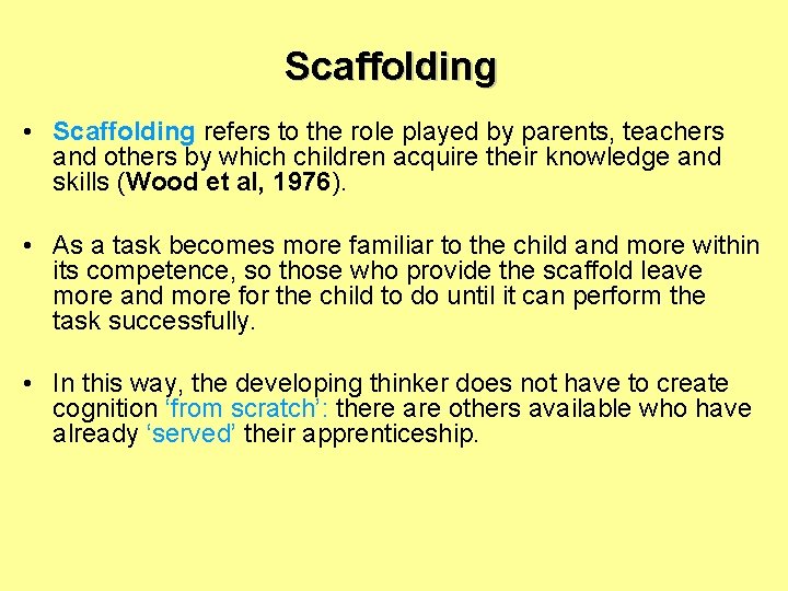 Scaffolding • Scaffolding refers to the role played by parents, teachers and others by