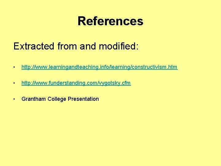 References Extracted from and modified: • http: //www. learningandteaching. info/learning/constructivism. htm • http: //www.