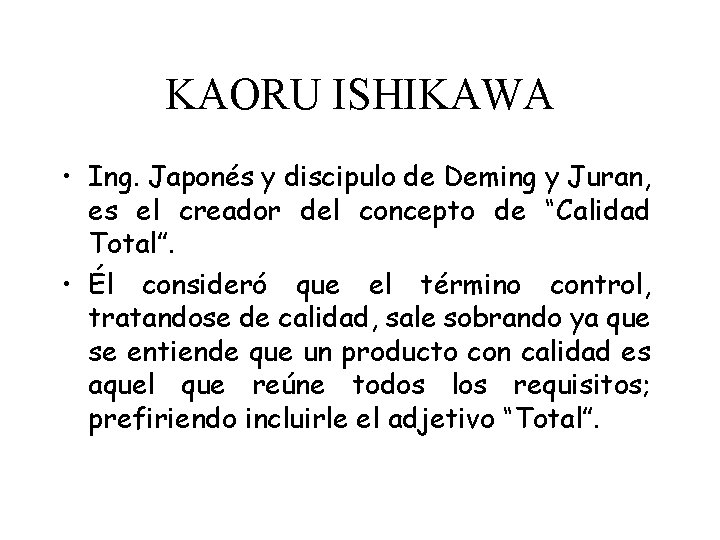 KAORU ISHIKAWA • Ing. Japonés y discipulo de Deming y Juran, es el creador