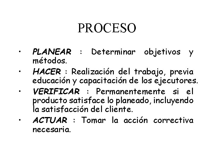 PROCESO • • PLANEAR : Determinar objetivos y métodos. HACER : Realización del trabajo,