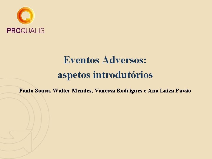 Eventos Adversos: aspetos introdutórios Paulo Sousa, Walter Mendes, Vanessa Rodrigues e Ana Luiza Pavão