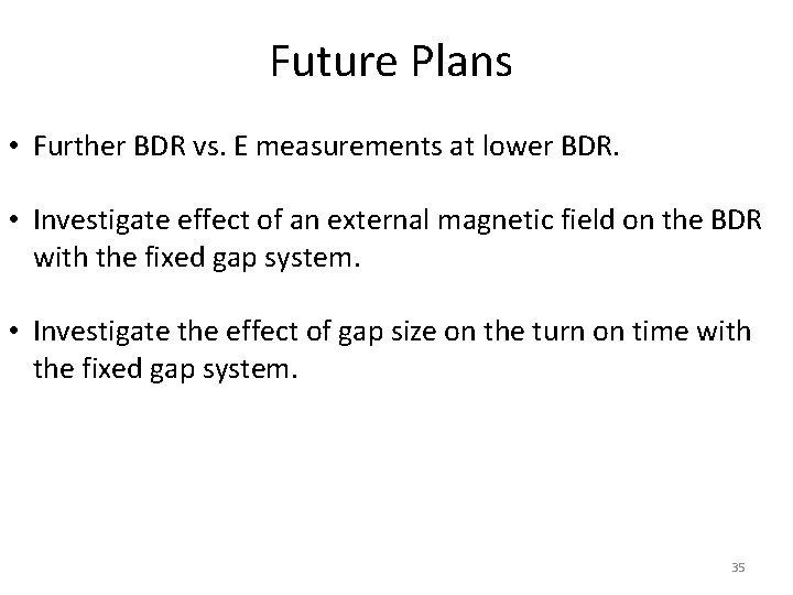 Future Plans • Further BDR vs. E measurements at lower BDR. • Investigate effect