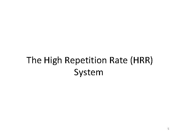  The High Repetition Rate (HRR) System 5 