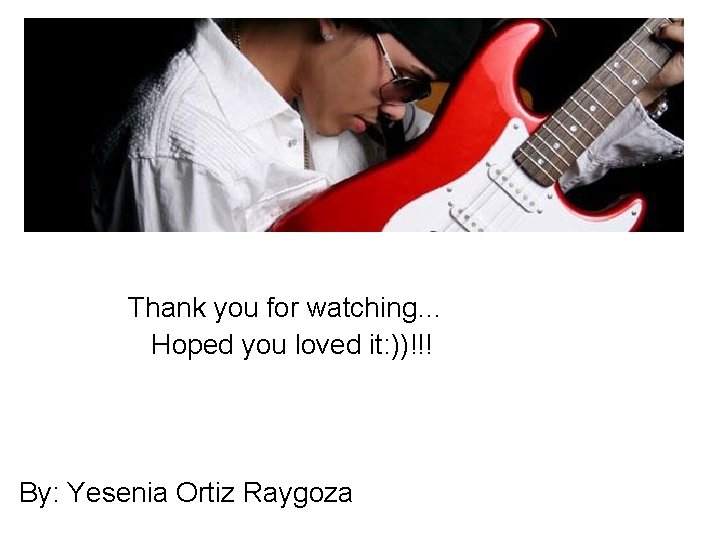 Thank you for watching… Hoped you loved it: ))!!! By: Yesenia Ortiz Raygoza 