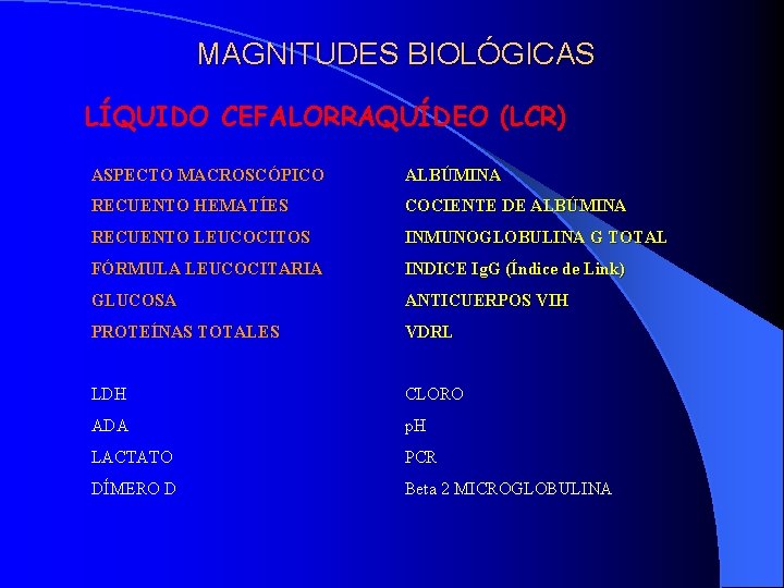 MAGNITUDES BIOLÓGICAS LÍQUIDO CEFALORRAQUÍDEO (LCR) ASPECTO MACROSCÓPICO ALBÚMINA RECUENTO HEMATÍES COCIENTE DE ALBÚMINA RECUENTO