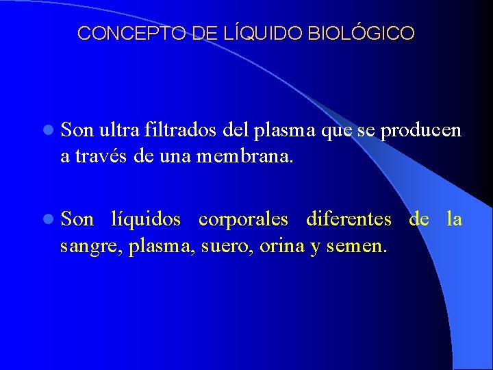 CONCEPTO DE LÍQUIDO BIOLÓGICO l Son ultra filtrados del plasma que se producen a